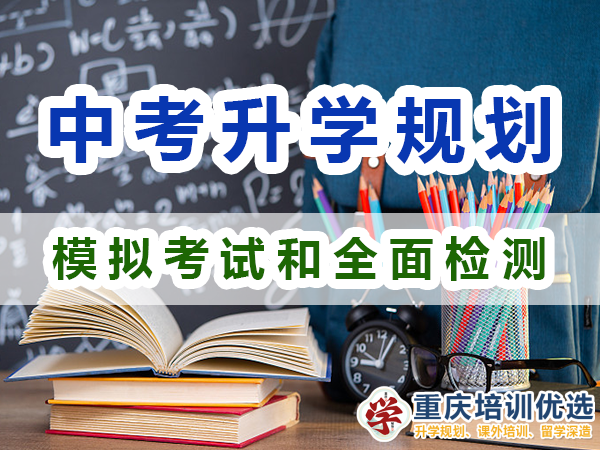 中考升學(xué)規(guī)劃必備第四步：模擬考試和全面檢測；重慶培訓(xùn)優(yōu)選機構(gòu)